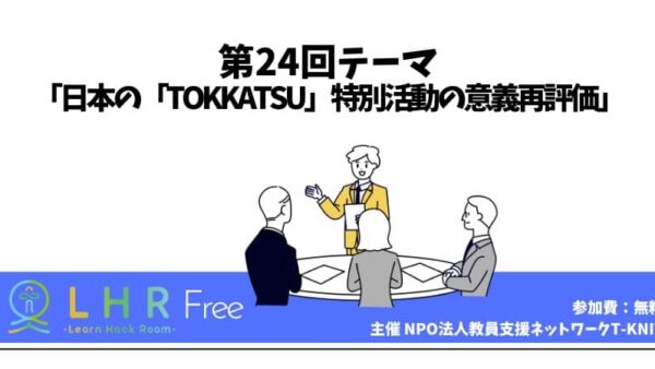 教育対話コミュニティ LHR Free　第24回テーマ「日本の「TOKKATSU」特別活動の意義再評価」を開催しました